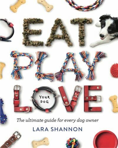 Eat Play Love Your Dog The Ultimate Guide For Every Dog Owner