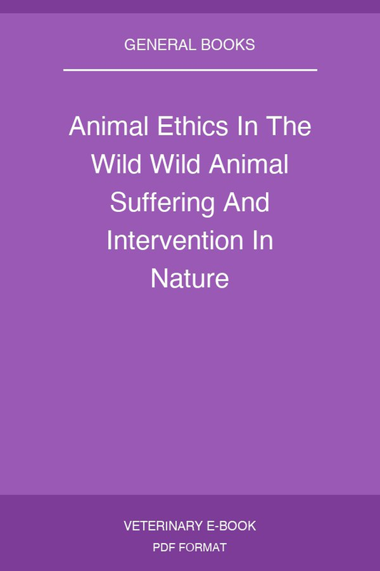 Animal Ethics In The Wild Wild Animal Suffering And Intervention In Nature