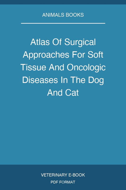 Atlas Of Surgical Approaches For Soft Tissue And Oncologic Diseases In The Dog And Cat