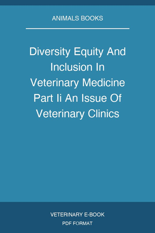 Diversity Equity And Inclusion In Veterinary Medicine Part Ii An Issue Of Veterinary Clinics Of North America Small Animal Practice