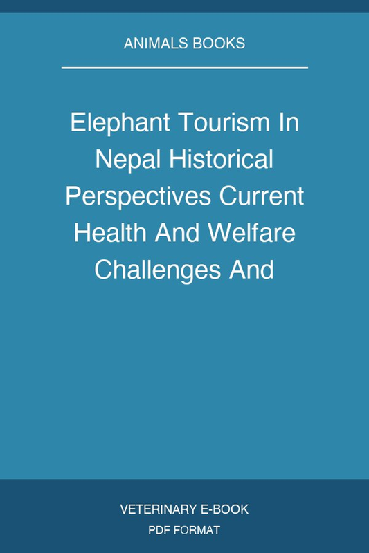 Elephant Tourism In Nepal Historical Perspectives Current Health And Welfare Challenges And Future Directions