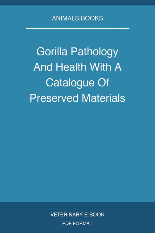 Gorilla Pathology And Health With A Catalogue Of Preserved Materials