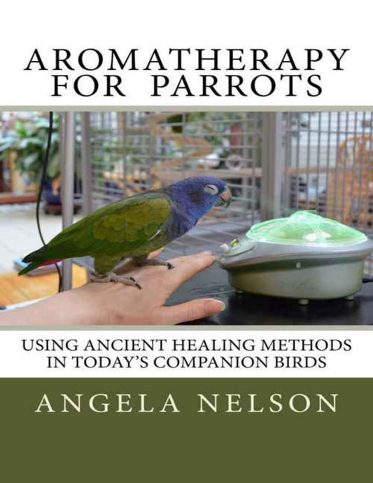 Aromatherapy For Parrots Using An Ancient Healing Art With Todays Companion Birds