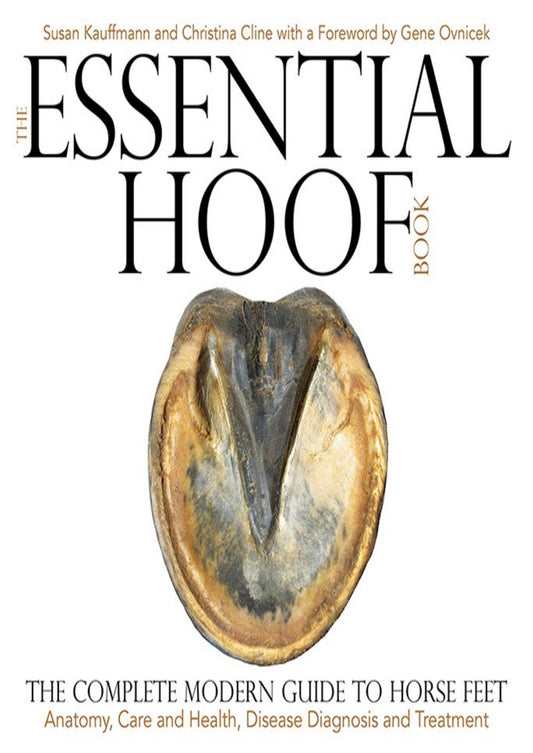 The Essential Hoof Book the Complete Modern Guide to Horse Feet Anatomy Care