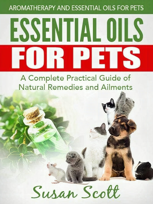 Essential Oils For Pets A Complete Practical Guide Of Natural Remedies And Ailments