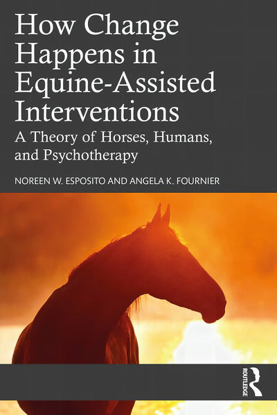 How Change Happens in Equine-Assisted Interventions, A Theory of Horses, Humans, and Psychotherapy.p