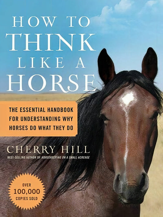 How To Think Like A Horse The Essential Handbook For Understanding Why Horses Do What They Do