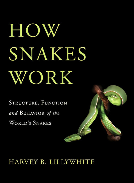 How Snakes Work Structure Function And Behavior Of The Worlds Snakes