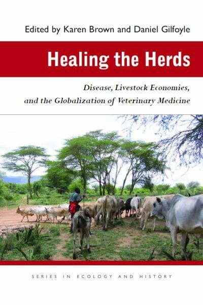 Healing the Herds — Disease, Livestock Economies, and the Globalization of Veterinary Medicine