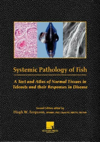 Systemic Pathology Of Fish A Text And Atlas Of Normal Tissues In Teleosts And Their Response In Disease 2nd Edition