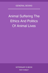 Animal Suffering The Ethics And Politics Of Animal Lives