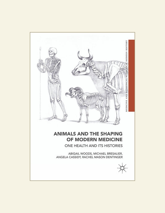 Animals And The Shaping Of Modern Medicine One Health And Its Histories — front cover