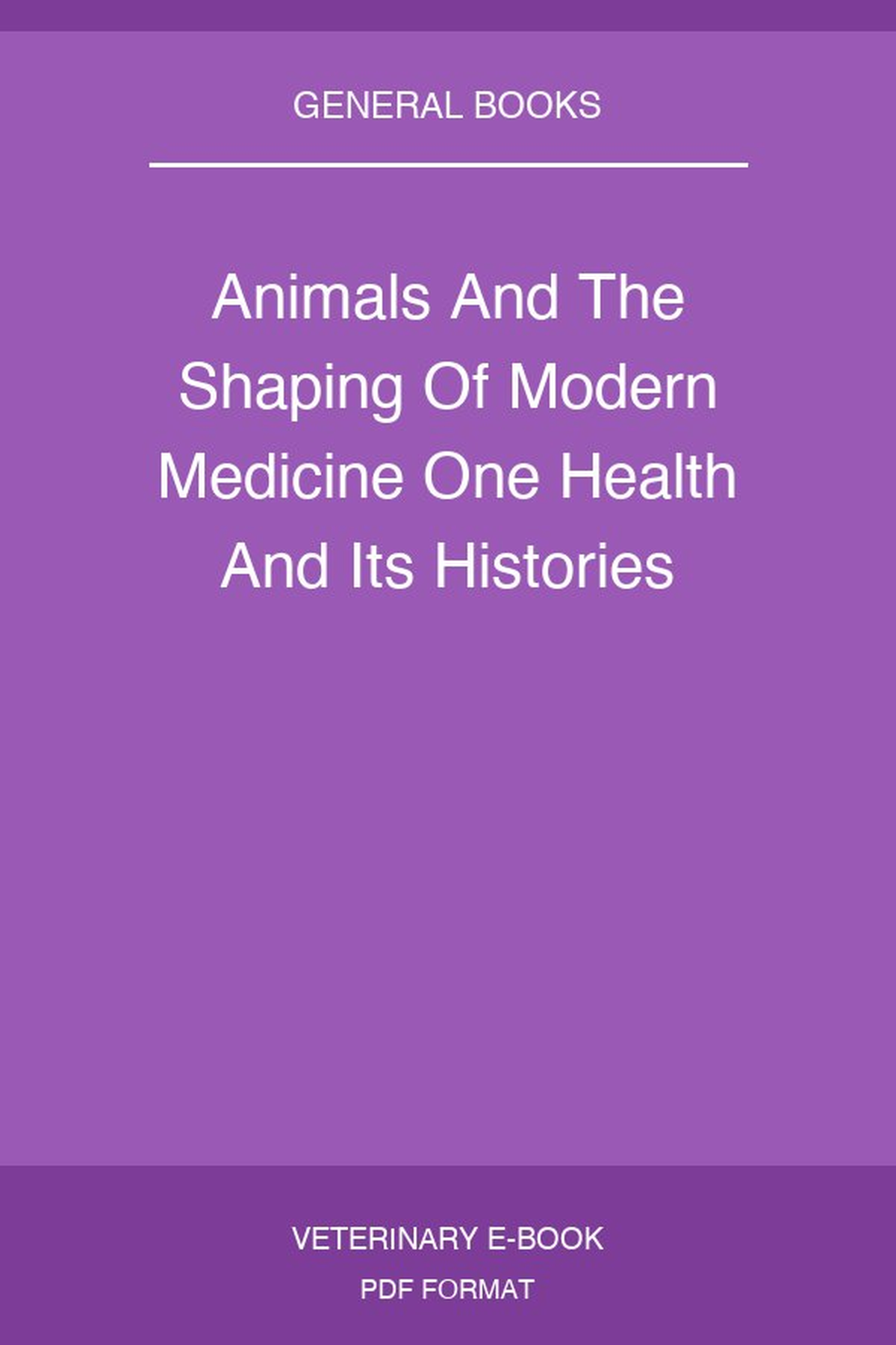Animals And The Shaping Of Modern Medicine One Health And Its Histories
