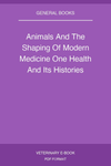 Animals And The Shaping Of Modern Medicine One Health And Its Histories