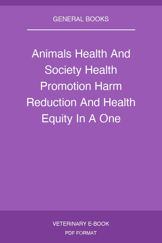 Animals Health And Society Health Promotion Harm Reduction And Health Equity In A One Health Worlds Pdf