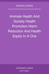 Animals Health And Society Health Promotion Harm Reduction And Health Equity In A One Health Worlds Pdf