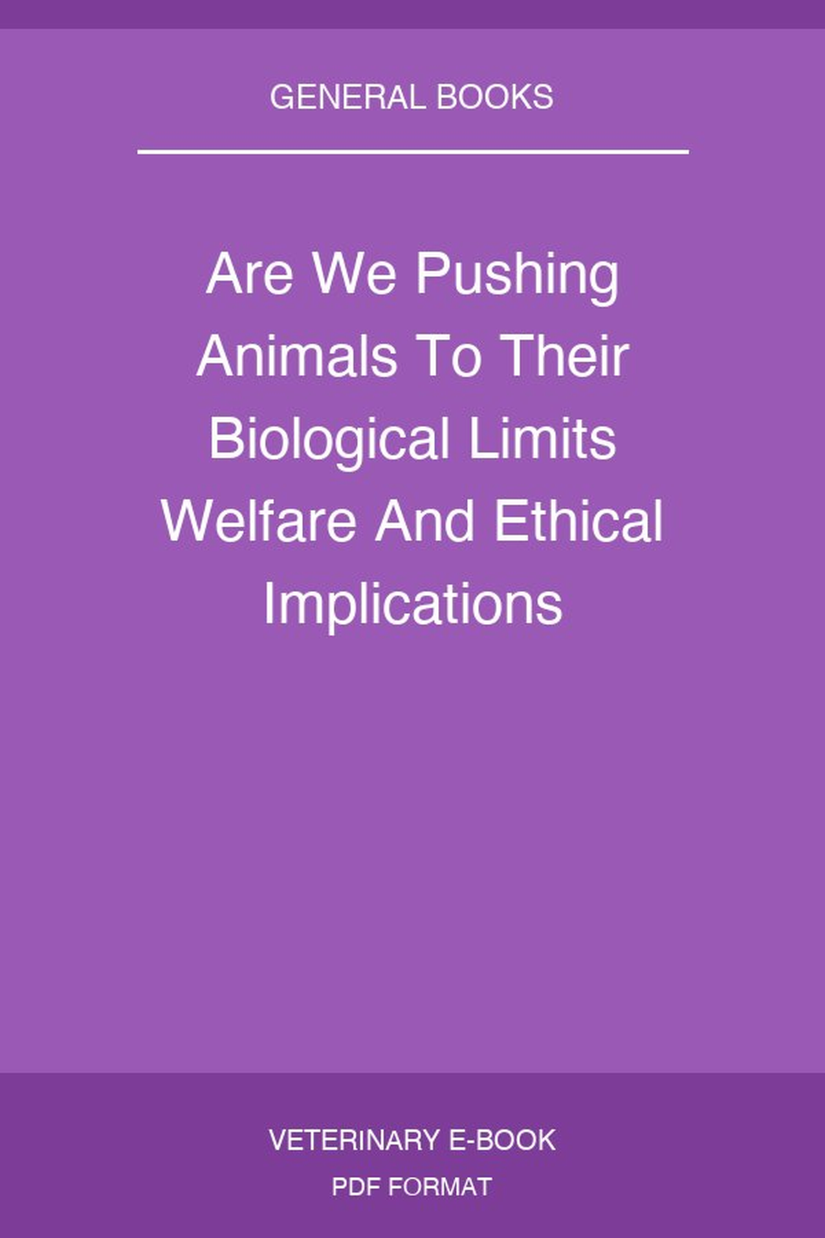 Are We Pushing Animals To Their Biological Limits Welfare And Ethical Implications