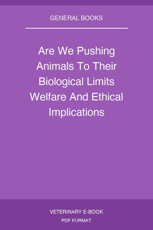 Are We Pushing Animals To Their Biological Limits Welfare And Ethical Implications