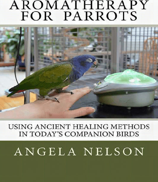 Aromatherapy For Parrots Using An Ancient Healing Art With Todays Companion Birds