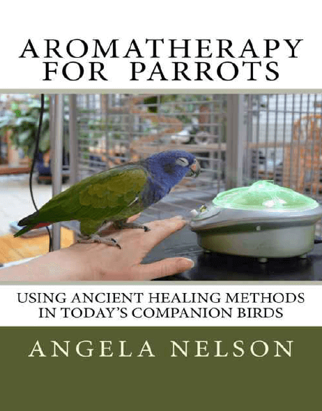 Aromatherapy For Parrots Using An Ancient Healing Art With Todays Companion Birds