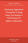Assessing Aggression Thresholds In Dogs Using The Assess A Pet Protocol To Better Understand Aggression