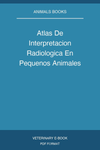 Atlas De Interpretacion Radiologica En Pequenos Animales