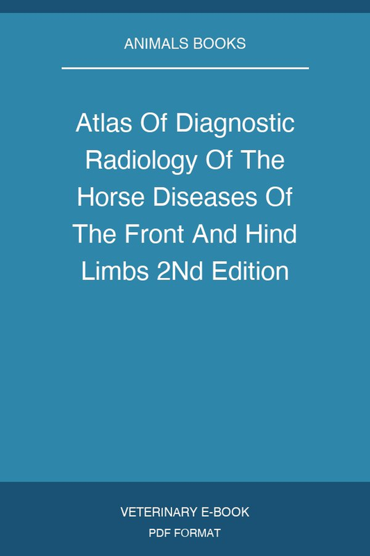 Atlas Of Diagnostic Radiology Of The Horse Diseases Of The Front And Hind Limbs 2Nd Edition