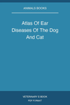 Atlas Of Ear Diseases Of The Dog And Cat