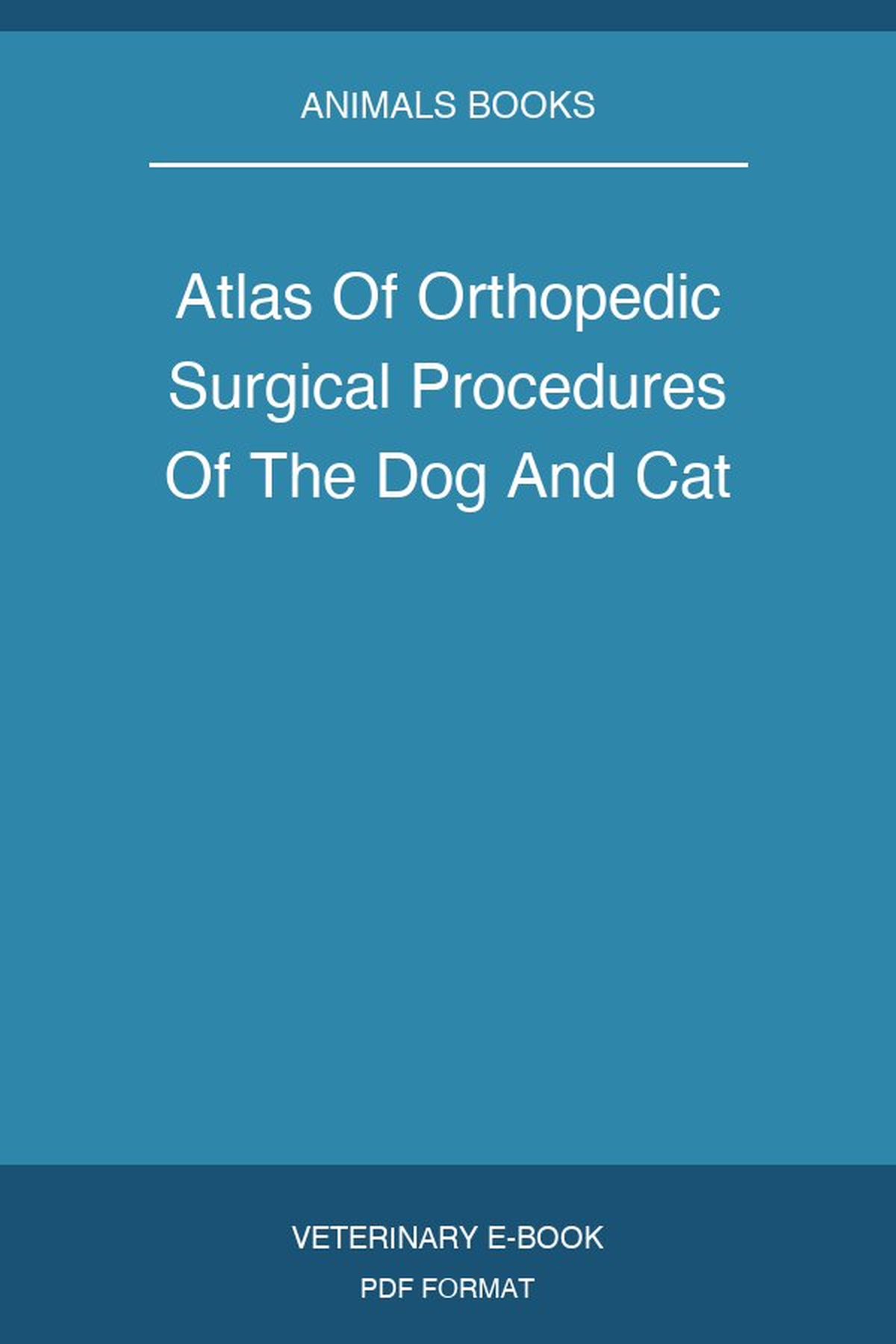 Atlas Of Orthopedic Surgical Procedures Of The Dog And Cat