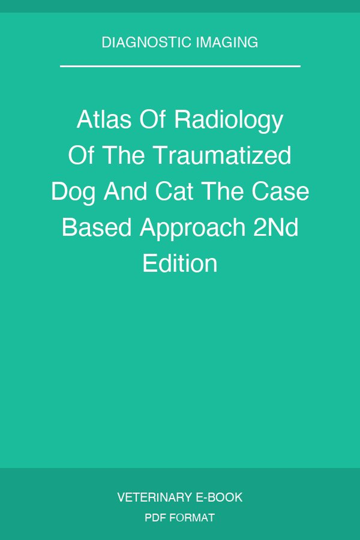 Atlas Of Radiology Of The Traumatized Dog And Cat The Case Based Approach 2nd Edition