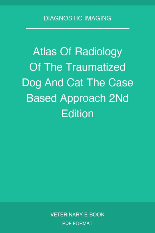 Atlas Of Radiology Of The Traumatized Dog And Cat The Case Based Approach 2nd Edition