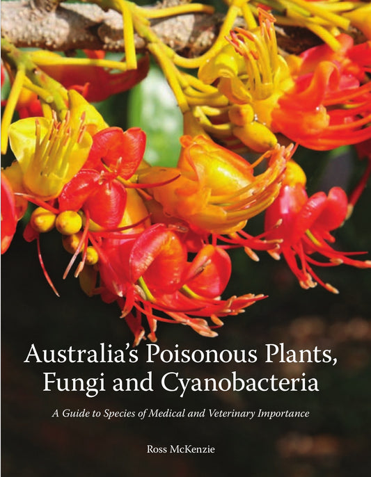 Australia's Poisonous Plants, Fungi and Cyanobacteria, A Guide to Species of Medical and Veter