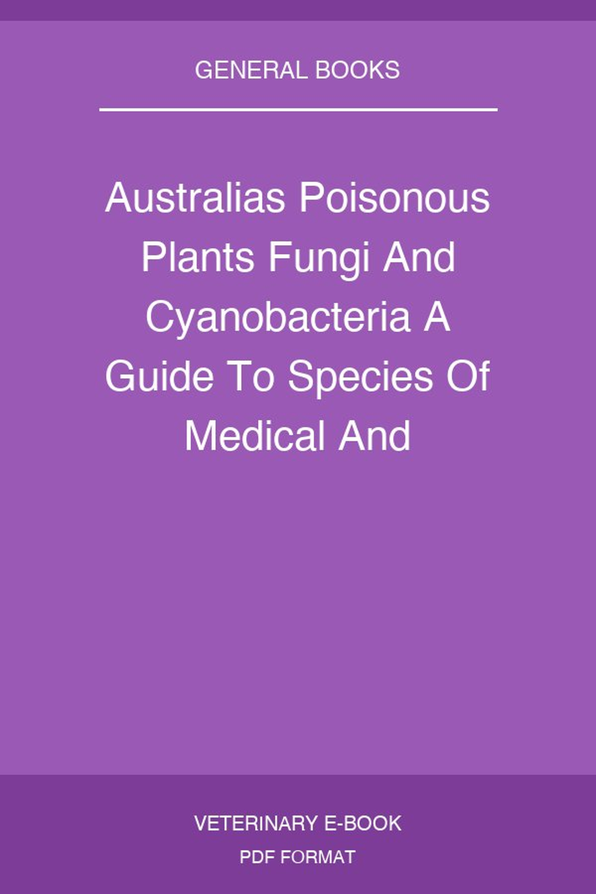 Australias Poisonous Plants Fungi And Cyanobacteria A Guide To Species Of Medical And Veterinary Importance