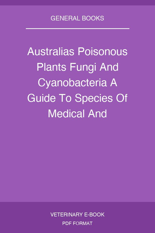 Australias Poisonous Plants Fungi And Cyanobacteria A Guide To Species Of Medical And Veterinary Importance