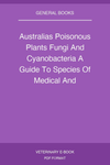 Australias Poisonous Plants Fungi And Cyanobacteria A Guide To Species Of Medical And Veterinary Importance