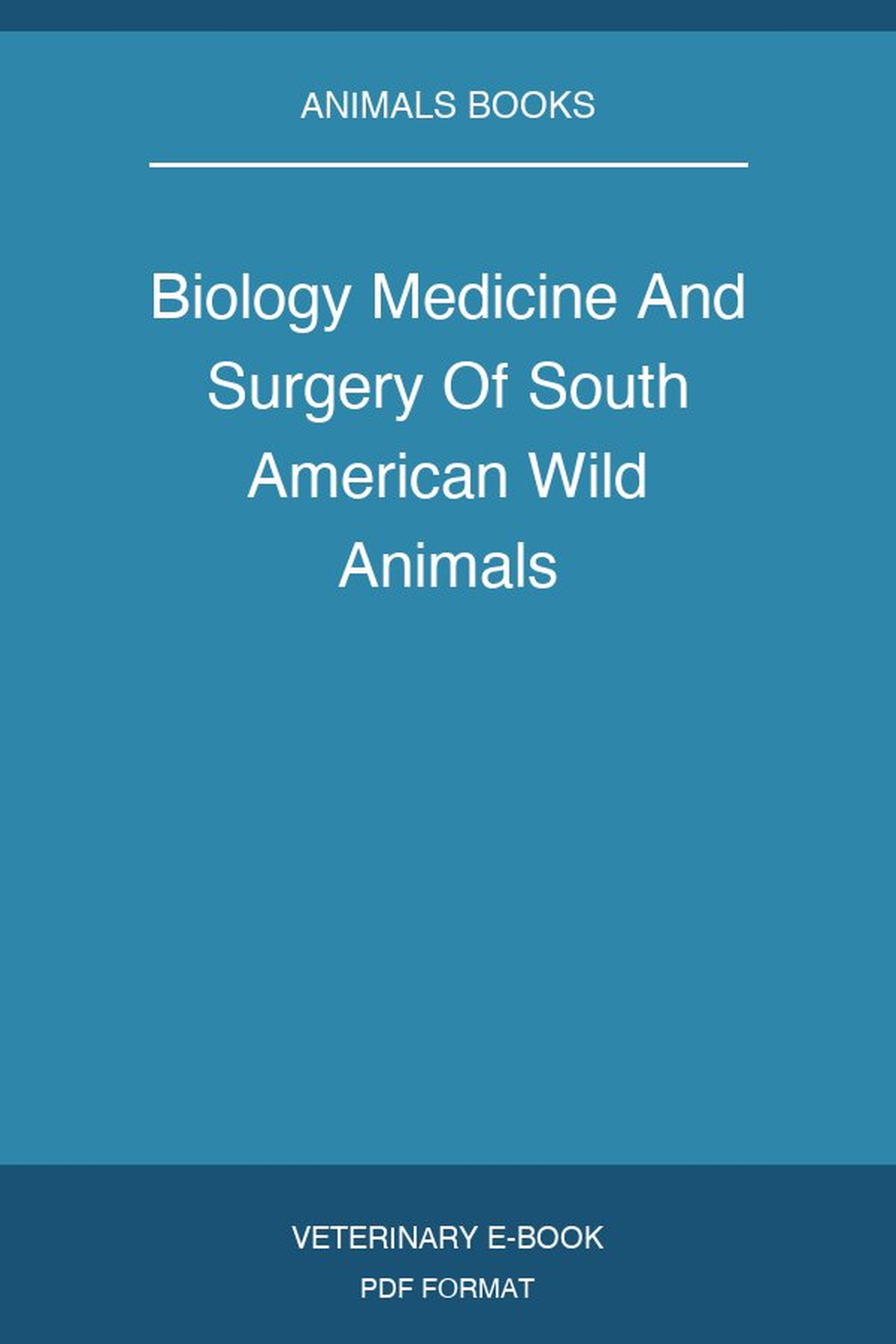 Biology Medicine And Surgery Of South American Wild Animals