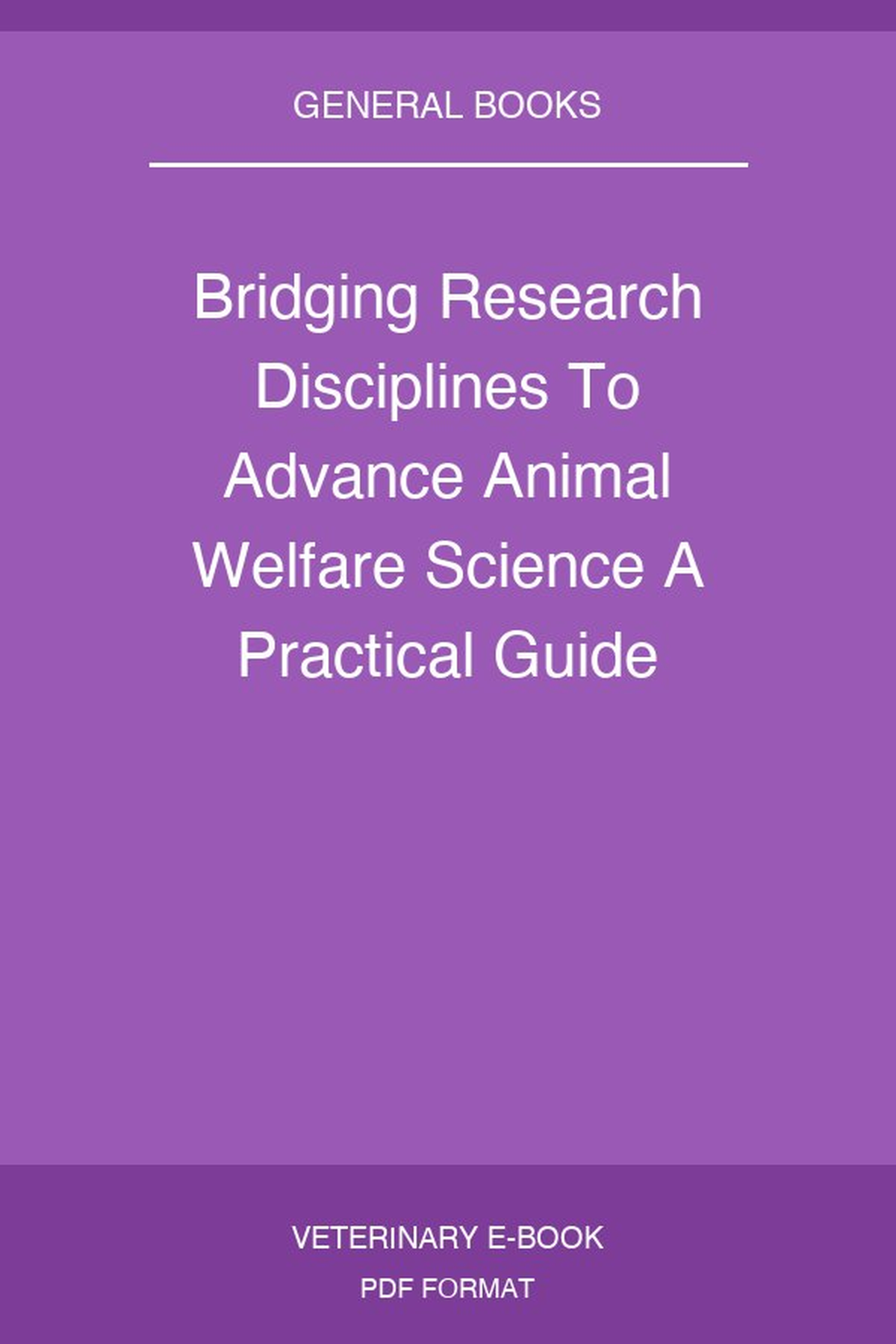 Bridging Research Disciplines To Advance Animal Welfare Science A Practical Guide