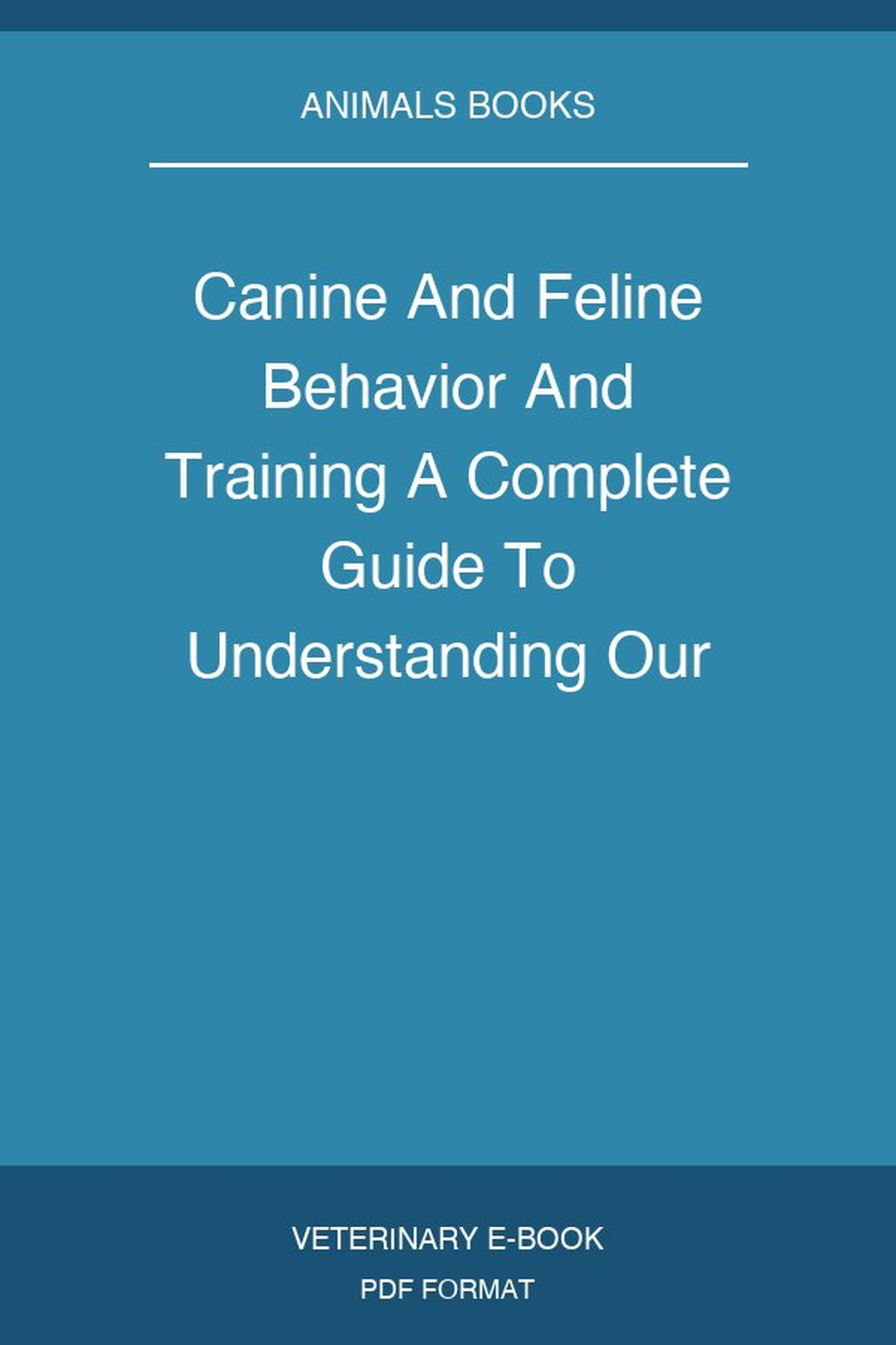 Canine And Feline Behavior And Training A Complete Guide To Understanding Our Two Best Friends