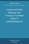 Canine And Feline Behavior And Training A Complete Guide To Understanding Our Two Best Friends