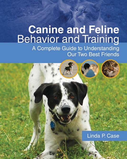 Canine and Feline Behavior and Training, A Complete Guide to Understanding our Two Best Friends