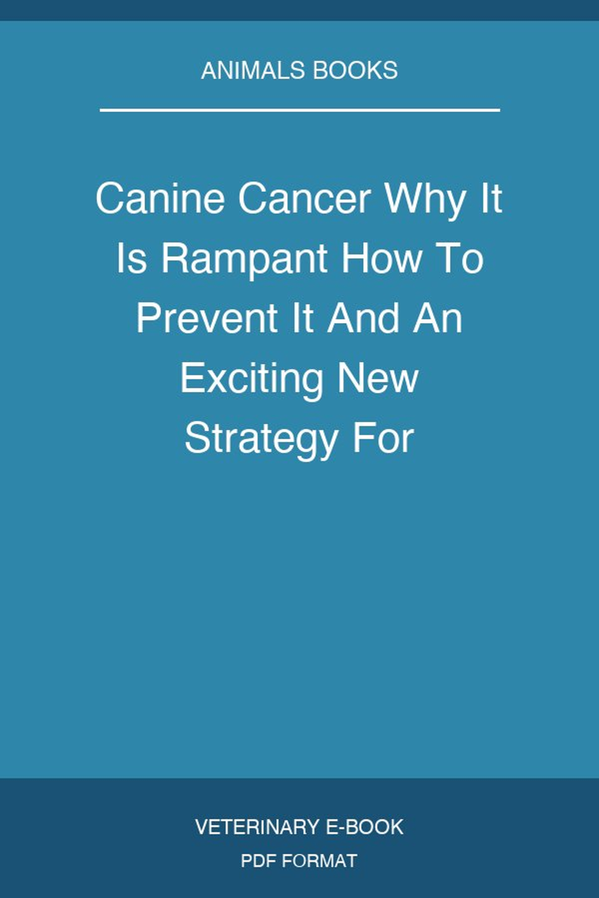 Canine Cancer Why It Is Rampant How To Prevent It And An Exciting New Strategy For Treating Dogs With Cancer