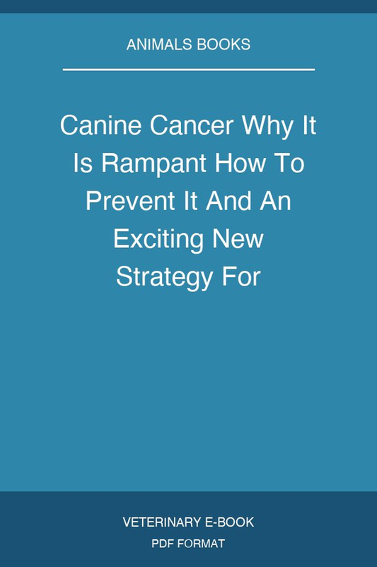Canine Cancer Why It Is Rampant How To Prevent It And An Exciting New Strategy For Treating Dogs With Cancer