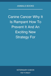 Canine Cancer Why It Is Rampant How To Prevent It And An Exciting New Strategy For Treating Dogs With Cancer