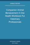 Companion Animal Bereavement A One Health Workbook For Veterinary Professionals