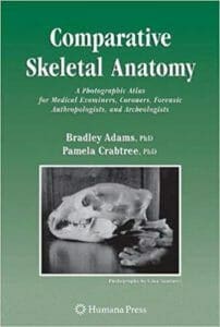 Comparative Skeletal Anatomy: A Photographic Atlas for Medical Examiners, Coroners, Forensic Anthropologists, and Archaeologists