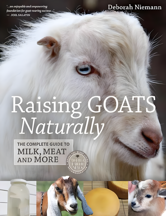 Raising Goats Naturally, The Complete Guide to Milk, Meat and More