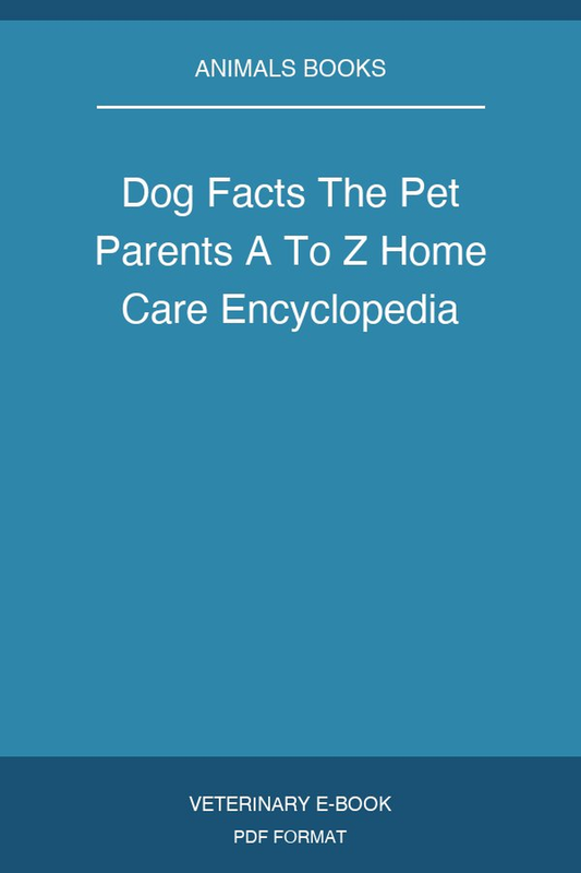 Dog Facts The Pet Parents A To Z Home Care Encyclopedia