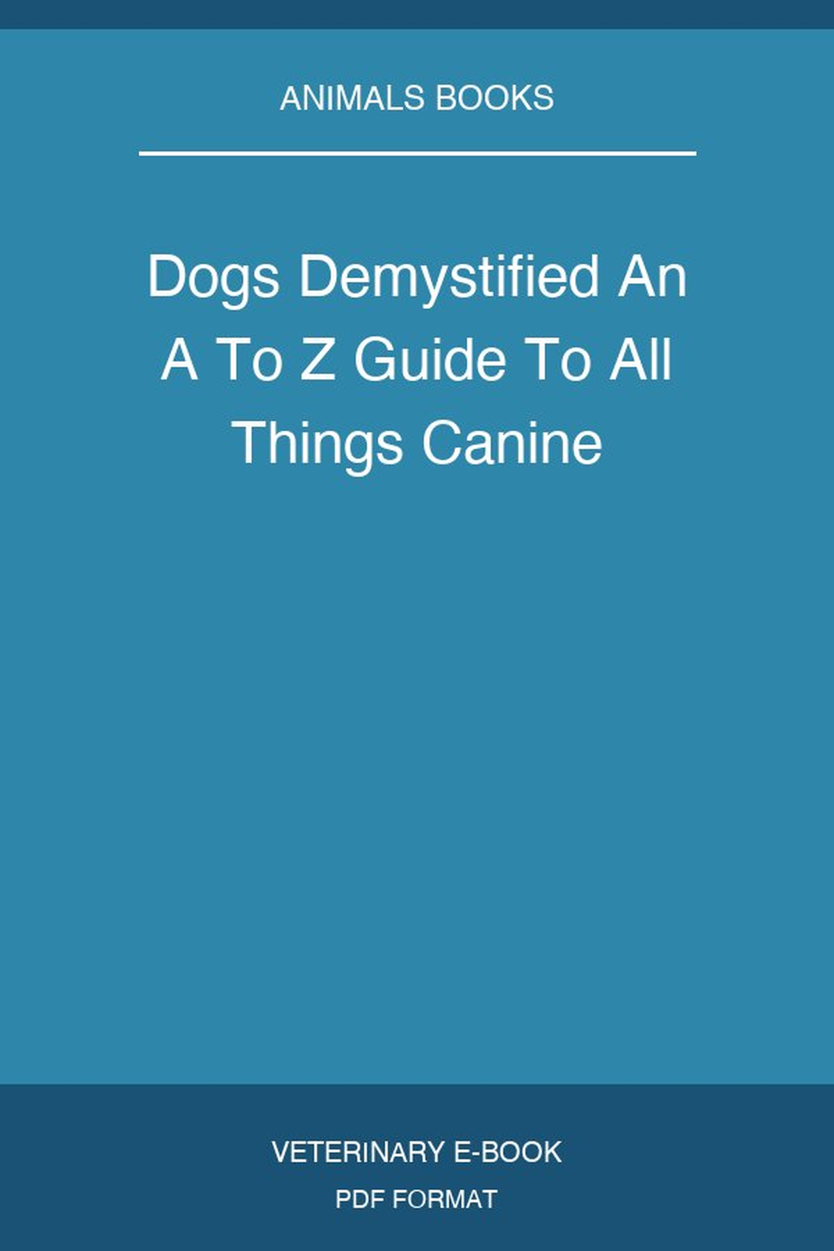 Dogs Demystified An A To Z Guide To All Things Canine
