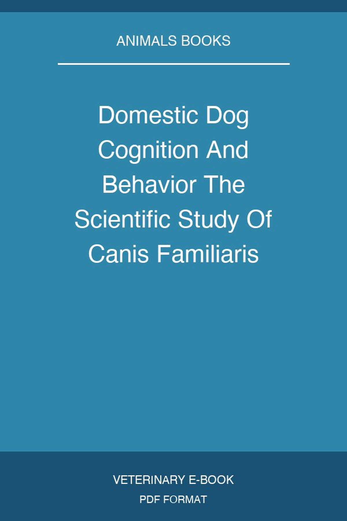 Domestic Dog Cognition And Behavior The Scientific Study Of Canis Familiaris