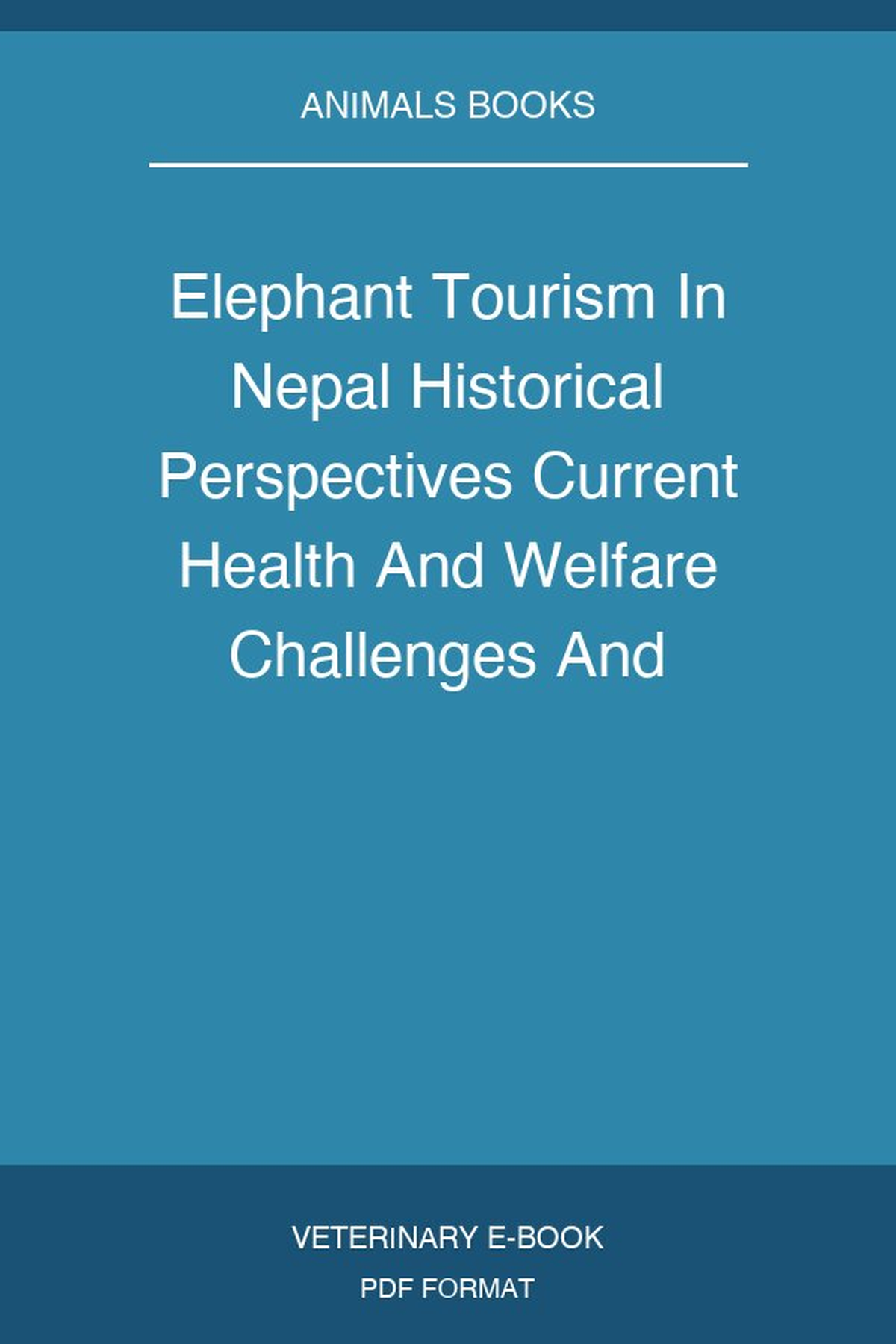 Elephant Tourism In Nepal Historical Perspectives Current Health And Welfare Challenges And Future Directions